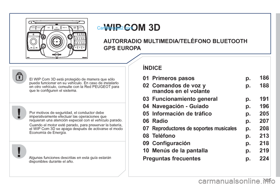Peugeot 308 CC 2011 Manual del propietario (in Spanish) 185
2ABC3DEF5JKL4GHI6MNO8TUV7PQRS9WXYZ0*#
1
RADIO MEDIANAV ESC TRAFFIC
SETUPADDR
BOOK
El WIP Com 3D está protegido de manera que sólo
pueda funcionar en su vehículo. En caso de instalarlo
en Peugeot 308 CC 2011 Manual del propietario (in Spanish) 185
2ABC3DEF5JKL4GHI6MNO8TUV7PQRS9WXYZ0*#
1
RADIO MEDIANAV ESC TRAFFIC
SETUPADDR
BOOK
El WIP Com 3D está protegido de manera que sólo
pueda funcionar en su vehículo. En caso de instalarlo
en