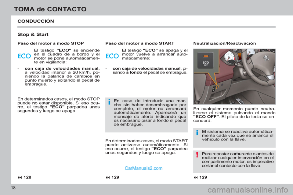 Peugeot 308 CC 2011  Manual del propietario (in Spanish) !
i
i
18
TOMA de CONTACTO
  CONDUCCIÓN 
 
 
Stop & Start 
 
El testigo  "ECO" 
 se enciende 
en el cuadro de a bordo y el 
motor se pone automáticamen-
te en vigilancia:   El testigo  "ECO" 
 se apa