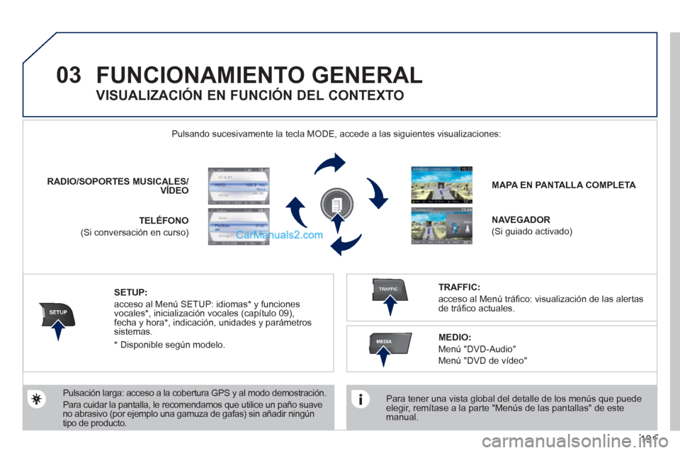 Peugeot 308 CC 2011 Manual del propietario (in Spanish) 191
03
SETUP
TRAFFIC
MEDIA
FUNCIONAMIENTO GENERAL
Para tener una vista global del detalle de los menús que puede
elegir, remítase a la parte "Menús de las pantallas" de este
manual.
Peugeot 308 CC 2011 Manual del propietario (in Spanish) 191
03
SETUP
TRAFFIC
MEDIA
FUNCIONAMIENTO GENERAL
Para tener una vista global del detalle de los menús que puede
elegir, remítase a la parte "Menús de las pantallas" de este
manual.