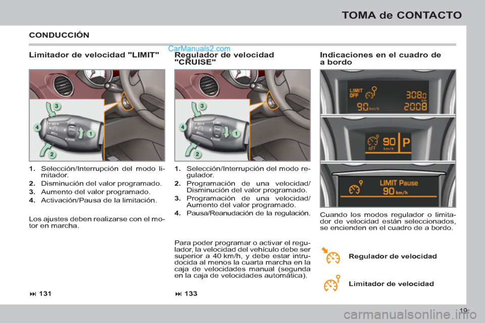 Peugeot 308 CC 2011  Manual del propietario (in Spanish) 19
TOMA de CONTACTO
  CONDUCCIÓN 
 
 
Limitador de velocidad "LIMIT"    
Indicaciones en el cuadro de 
a bordo 
   
 
1. 
  Selección/Interrupción del modo li-
mitador. 
   
2. 
  Disminución del 