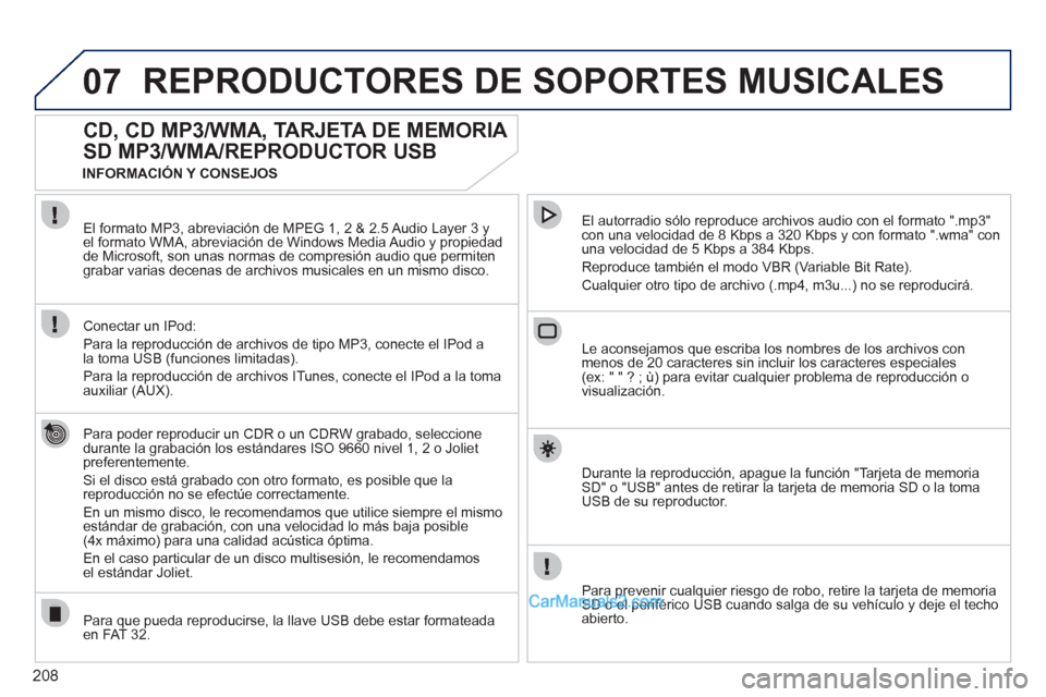 Peugeot 308 CC 2011 Manual del propietario (in Spanish) 208
07 REPRODUCTORES DE SOPORTES MUSICALES
CD, CD MP3/WMA, TARJETA DE MEMORIA
SD MP3/WMA/REPRODUCTOR USB
Para poder reproducir un CDR o un CDRW grabado, seleccione
durante la gr Peugeot 308 CC 2011 Manual del propietario (in Spanish) 208
07 REPRODUCTORES DE SOPORTES MUSICALES
CD, CD MP3/WMA, TARJETA DE MEMORIA
SD MP3/WMA/REPRODUCTOR USB
Para poder reproducir un CDR o un CDRW grabado, seleccione
durante la gr