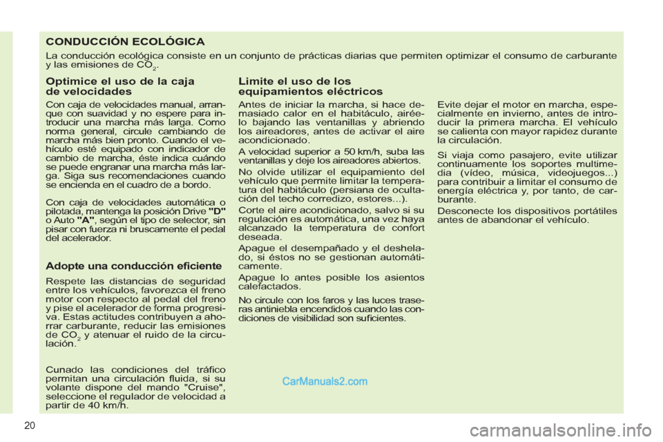 Peugeot 308 CC 2011  Manual del propietario (in Spanish) 20
   
 
 
 
 
 
 
 
 
 
 
 
 
 
 
 
 
 
 
 
 
 
 
 
 
 
 
 
 
 
 
 
 
 
 
 
 
 
CONDUCCIÓN ECOLÓGICA 
 
La conducción ecológica consiste en un conjunto de prácticas diarias que permiten optimiza