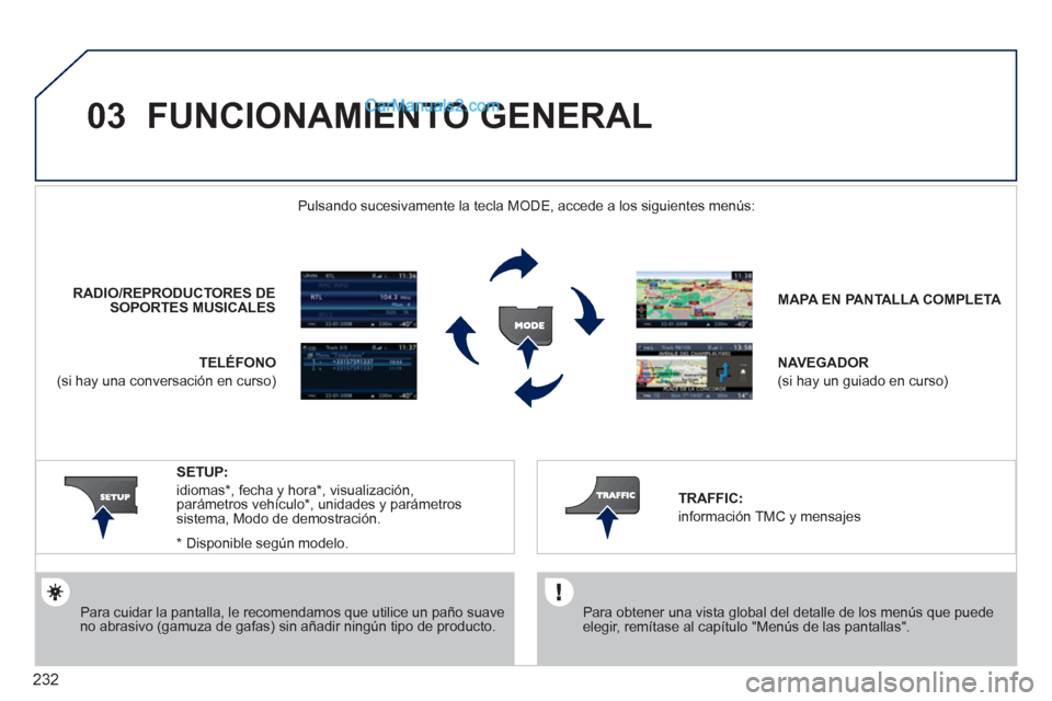 Peugeot 308 CC 2011 Manual del propietario (in Spanish) 232
03 FUNCIONAMIENTO GENERAL
Para cuidar la pantalla, le recomendamos que utilice un paño suave
no abrasivo (gamuza de gafas) sin añadir ningún tipo de producto.
MAPA EN
PANTALLA C Peugeot 308 CC 2011 Manual del propietario (in Spanish) 232
03 FUNCIONAMIENTO GENERAL
Para cuidar la pantalla, le recomendamos que utilice un paño suave
no abrasivo (gamuza de gafas) sin añadir ningún tipo de producto.
MAPA EN
PANTALLA C