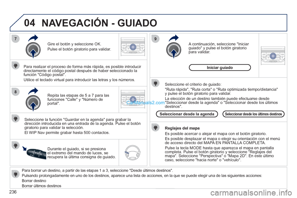 Peugeot 308 CC 2011 Manual del propietario (in Spanish) 236
04
7
8
9
Para borrar un destino, a partir de las etapas 1 a 3, seleccione "Desde últimos destinos".
Pulsando prolongadamente en uno de los destinos, aparece una lista de acciones, en la qu Peugeot 308 CC 2011 Manual del propietario (in Spanish) 236
04
7
8
9
Para borrar un destino, a partir de las etapas 1 a 3, seleccione "Desde últimos destinos".
Pulsando prolongadamente en uno de los destinos, aparece una lista de acciones, en la qu