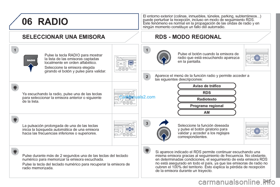 Peugeot 308 CC 2011 Manual del propietario (in Spanish) 245
06
3 2 1 1
SELECCIONAR UNA EMISORA
Pulse el botón cuando la emisora de
radio que está escuchando aparezca
en la pantalla.
Aparece el menú de la función radio y permi Peugeot 308 CC 2011 Manual del propietario (in Spanish) 245
06
3 2 1 1
SELECCIONAR UNA EMISORA
Pulse el botón cuando la emisora de
radio que está escuchando aparezca
en la pantalla.
Aparece el menú de la función radio y permi