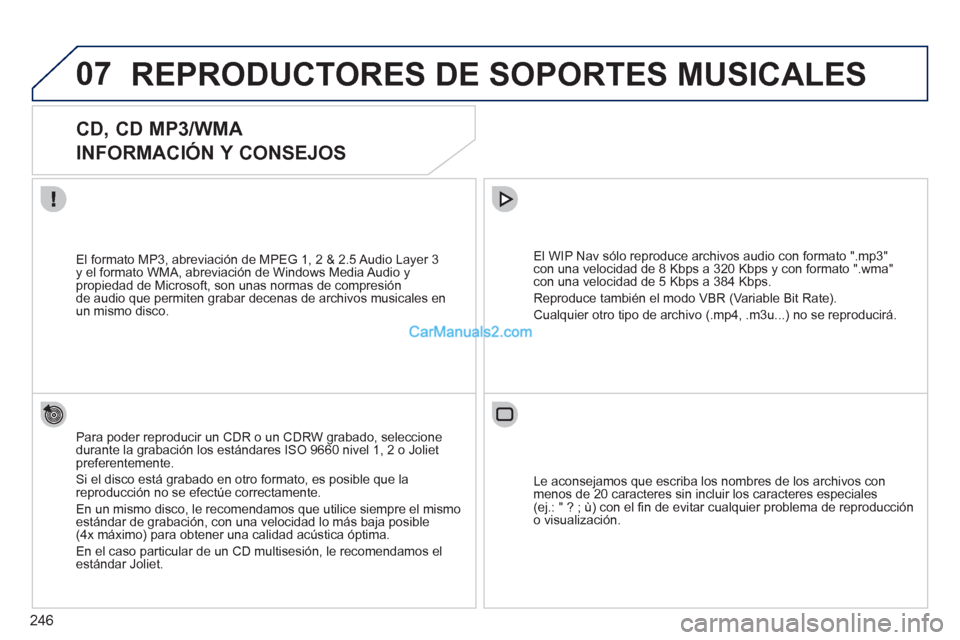 Peugeot 308 CC 2011 Manual del propietario (in Spanish) 246
07 REPRODUCTORES DE SOPORTES MUSICALES
CD, CD MP3/WMA
INFORMACIÓN Y CONSEJOS
Para poder reproducir un CDR o un CDRW grabado, seleccione
durante la grabación los estándar Peugeot 308 CC 2011 Manual del propietario (in Spanish) 246
07 REPRODUCTORES DE SOPORTES MUSICALES
CD, CD MP3/WMA
INFORMACIÓN Y CONSEJOS
Para poder reproducir un CDR o un CDRW grabado, seleccione
durante la grabación los estándar