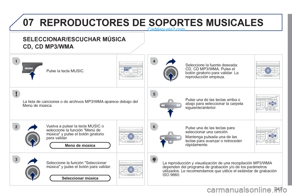 Peugeot 308 CC 2011 Manual del propietario (in Spanish) 247
07
3 2 1
6
4
5
SELECCIONAR/ESCUCHAR MÚSICA
CD, CD MP3/WMA
La reproducción y visualización de una recopilación MP3/WMA
dependen del programa de grabación y/o Peugeot 308 CC 2011 Manual del propietario (in Spanish) 247
07
3 2 1
6
4
5
SELECCIONAR/ESCUCHAR MÚSICA
CD, CD MP3/WMA
La reproducción y visualización de una recopilación MP3/WMA
dependen del programa de grabación y/o
