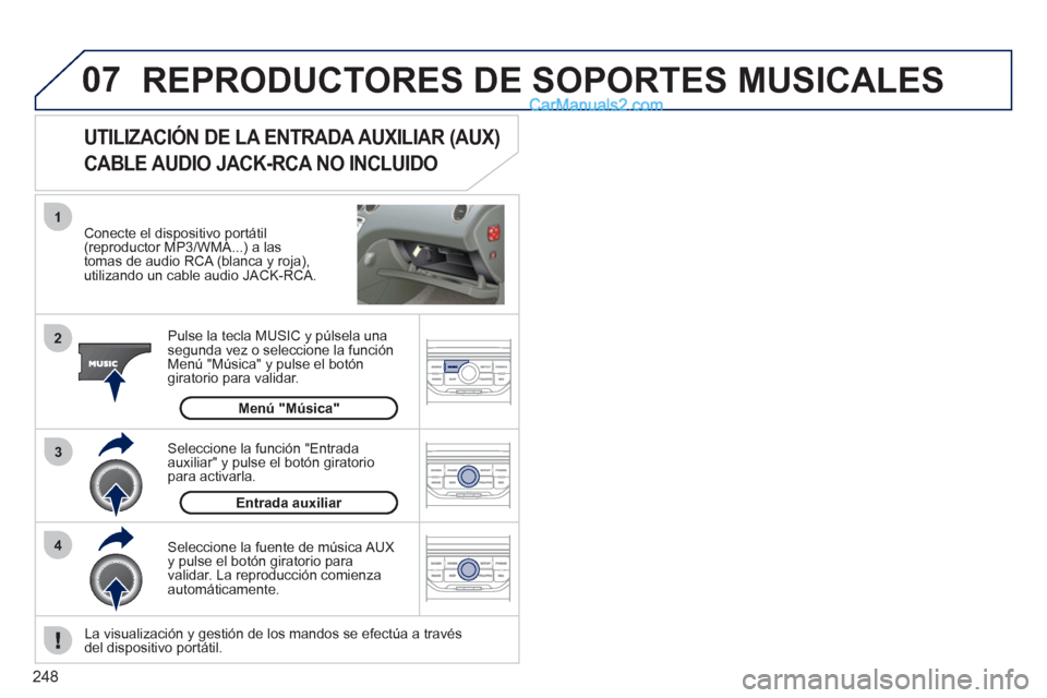 Peugeot 308 CC 2011 Manual del propietario (in Spanish) 248
07
43 1
2
REPRODUCTORES DE SOPORTES MUSICALES
Conecte el dispositivo portátil
(reproductor MP3/WMA...) a las
tomas de audio RCA (blanca y roja),
utilizando un cable audio JACK-RCA.
Peugeot 308 CC 2011 Manual del propietario (in Spanish) 248
07
43 1
2
REPRODUCTORES DE SOPORTES MUSICALES
Conecte el dispositivo portátil
(reproductor MP3/WMA...) a las
tomas de audio RCA (blanca y roja),
utilizando un cable audio JACK-RCA.