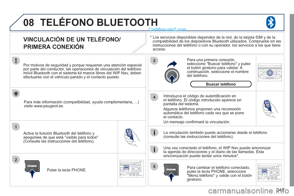 Peugeot 308 CC 2011  Manual del propietario (in Spanish) 249
08
1
2
3
5 4
   
*  
  Los servicios disponibles dependen de la red, de la tarjeta SIM y de la 
compatibilidad de los dispositivos Bluetooth utilizados. Compruebe en las 
instrucciones del teléfo