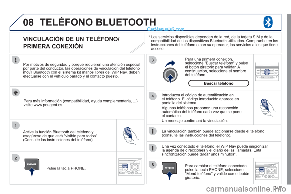 Peugeot 308 CC 2011 Manual del propietario (in Spanish) 249
08
1
2
3
5 4
*
Los servicios disponibles dependen de la red, de la tarjeta SIM y de la
compatibilidad de los dispositivos Bluetooth utilizados. Compruebe en las
instrucciones del teléfo Peugeot 308 CC 2011 Manual del propietario (in Spanish) 249
08
1
2
3
5 4
*
Los servicios disponibles dependen de la red, de la tarjeta SIM y de la
compatibilidad de los dispositivos Bluetooth utilizados. Compruebe en las
instrucciones del teléfo