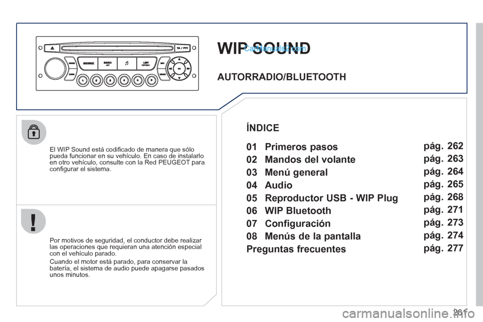 Peugeot 308 CC 2011 Manual del propietario (in Spanish) 261
WIP SOUND
El WIP Sound está codifi cado de manera que sólo
pueda funcionar en su vehículo. En caso de instalarlo
en otro vehículo, consulte con la Red PEUGEOT para
confi Peugeot 308 CC 2011 Manual del propietario (in Spanish) 261
WIP SOUND
El WIP Sound está codifi cado de manera que sólo
pueda funcionar en su vehículo. En caso de instalarlo
en otro vehículo, consulte con la Red PEUGEOT para
confi