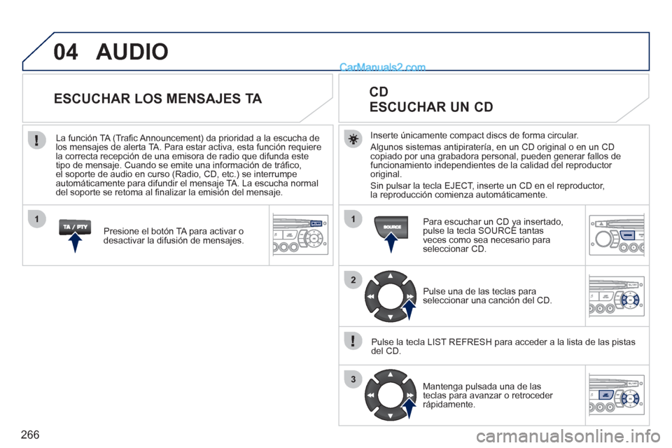 Peugeot 308 CC 2011 Manual del propietario (in Spanish) 266
04
1
2
3
1
AUDIO
Inserte únicamente compact discs de forma circular.
Algunos sistemas antipiratería, en un CD original o en un CD
copiado por una grabadora personal, pueden generar fa Peugeot 308 CC 2011 Manual del propietario (in Spanish) 266
04
1
2
3
1
AUDIO
Inserte únicamente compact discs de forma circular.
Algunos sistemas antipiratería, en un CD original o en un CD
copiado por una grabadora personal, pueden generar fa