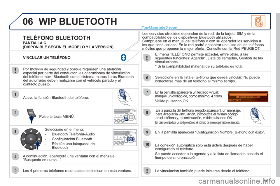 Peugeot 308 CC 2011 Manual del propietario (in Spanish) 271
06
1
2
3
4
5
6
7
8
9
10
WIP BLUETOOTH
Por motivos de seguridad y porque requieren una atención
especial por parte del conductor, las operaciones de vinculación
del teléfono móvil Blue Peugeot 308 CC 2011 Manual del propietario (in Spanish) 271
06
1
2
3
4
5
6
7
8
9
10
WIP BLUETOOTH
Por motivos de seguridad y porque requieren una atención
especial por parte del conductor, las operaciones de vinculación
del teléfono móvil Blue