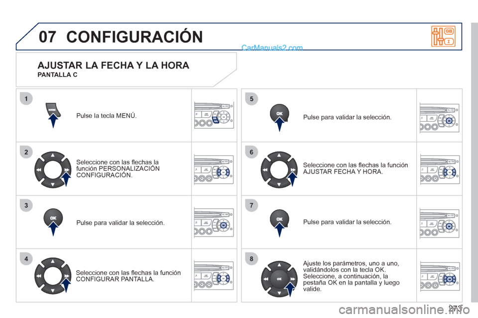 Peugeot 308 CC 2011 Manual del propietario (in Spanish) 273
07
1
2
3
4
5
6
7
8
CONFIGURACIÓN
Pulse la tecla MENÚ.
Seleccione con las fl echas la
función PERSONALIZACIÓN
CONFIGURACIÓN.
Pulse para validar la selección.
Selecci Peugeot 308 CC 2011 Manual del propietario (in Spanish) 273
07
1
2
3
4
5
6
7
8
CONFIGURACIÓN
Pulse la tecla MENÚ.
Seleccione con las fl echas la
función PERSONALIZACIÓN
CONFIGURACIÓN.
Pulse para validar la selección.
Selecci