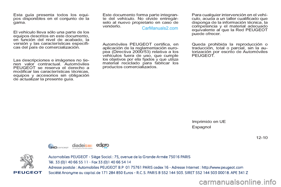 Peugeot 308 CC 2011  Manual del propietario (in Spanish) 12-10   Esta guía presenta todos los equi-
pos disponibles en el conjunto de la 
gama.   Este documento forma parte integran-
te del vehículo. No olvide entregár-
selo al nuevo propietario en caso 