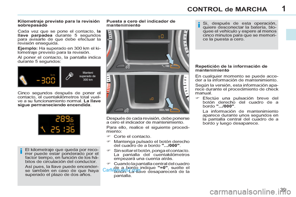Peugeot 308 CC 2011 Manual del propietario (in Spanish) 1
i
i
39
CONTROL de MARCHA
Si, después de esta operación,
quiere desconectar la batería, blo-
quee el vehículo y espere al menos
cinco minutos para que se memori-
ce la puesta a cero.
Peugeot 308 CC 2011 Manual del propietario (in Spanish) 1
i
i
39
CONTROL de MARCHA
Si, después de esta operación,
quiere desconectar la batería, blo-
quee el vehículo y espere al menos
cinco minutos para que se memori-
ce la puesta a cero.