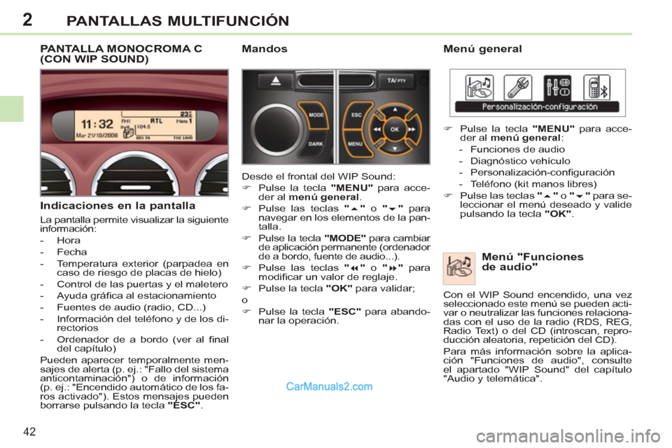 Peugeot 308 CC 2011  Manual del propietario (in Spanish) 2
42
PANTALLAS MULTIFUNCIÓN
   
Menú general 
   
Menú "Funciones
de audio" 
   
 
�) 
  Pulse la tecla  "MENU" 
 para acce-
der al  menú general 
: 
   
 
-   Funciones de audio 
   
-  Diagnóst
