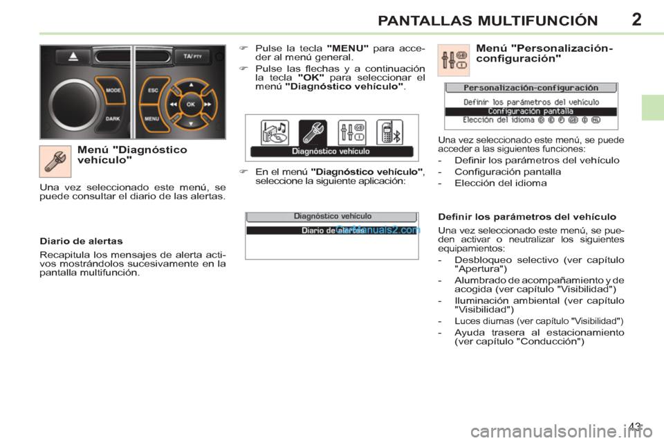 Peugeot 308 CC 2011  Manual del propietario (in Spanish) 2
43
PANTALLAS MULTIFUNCIÓN
   
Menú "Diagnóstico 
vehículo" 
   
 
�) 
  Pulse la tecla  "MENU" 
 para acce-
der al menú general. 
   
�) 
 Pulse las ﬂ echas y a continuación 
la tecla  "OK" 