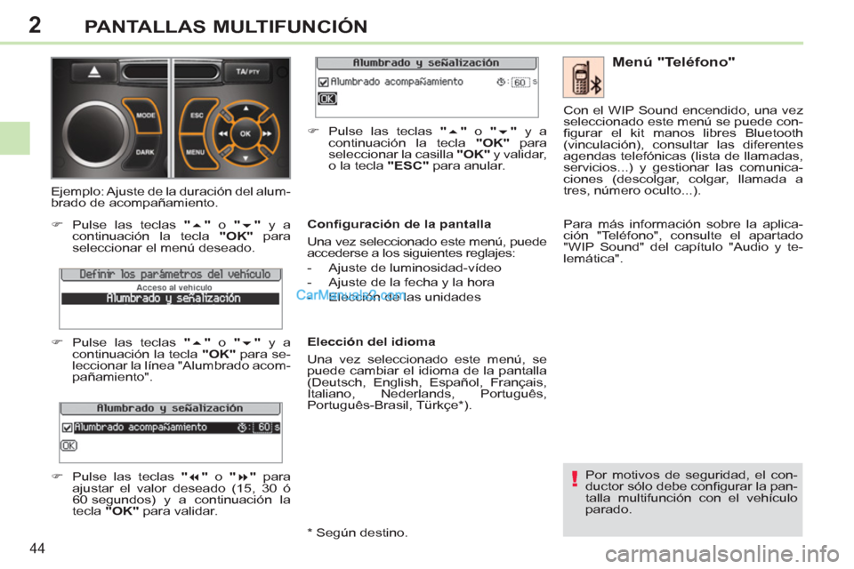 Peugeot 308 CC 2011  Manual del propietario (in Spanish) 2
!
44
PANTALLAS MULTIFUNCIÓN
  Por motivos de seguridad, el con-
ductor sólo debe conﬁ gurar la pan-
talla multifunción con el vehículo 
parado.  
 
 
Menú "Teléfono" 
 
 
Conﬁ guración de