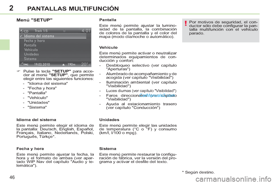 Peugeot 308 CC 2011  Manual del propietario (in Spanish) 2
!
46
PANTALLAS MULTIFUNCIÓN
   
Menú "SETUP" 
 
 
 
 
�) 
  Pulse la tecla  "SETUP" 
 para acce-
der al menú  "SETUP" 
, que permite 
elegir entre las siguientes funciones: 
   
 
-   "Idioma del