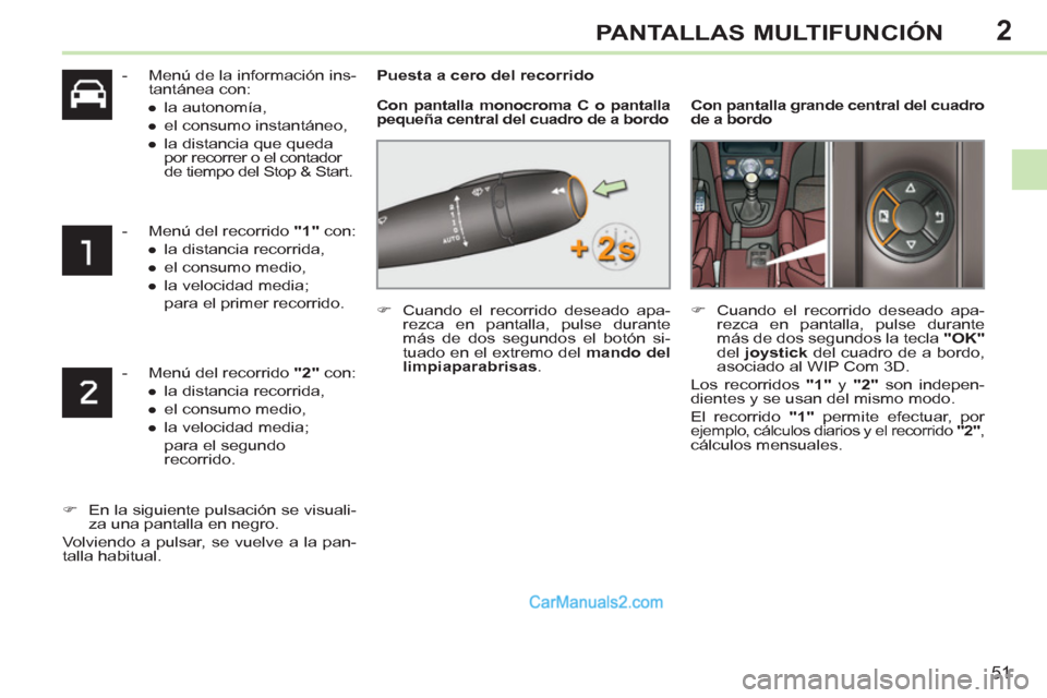 Peugeot 308 CC 2011  Manual del propietario (in Spanish) 2
51
PANTALLAS MULTIFUNCIÓN
   
 
-   Menú de la información ins-
tantánea con: 
   
 
● 
 la autonomía, 
   
● 
  el consumo instantáneo, 
   
● 
  la distancia que queda 
por recorrer o 
