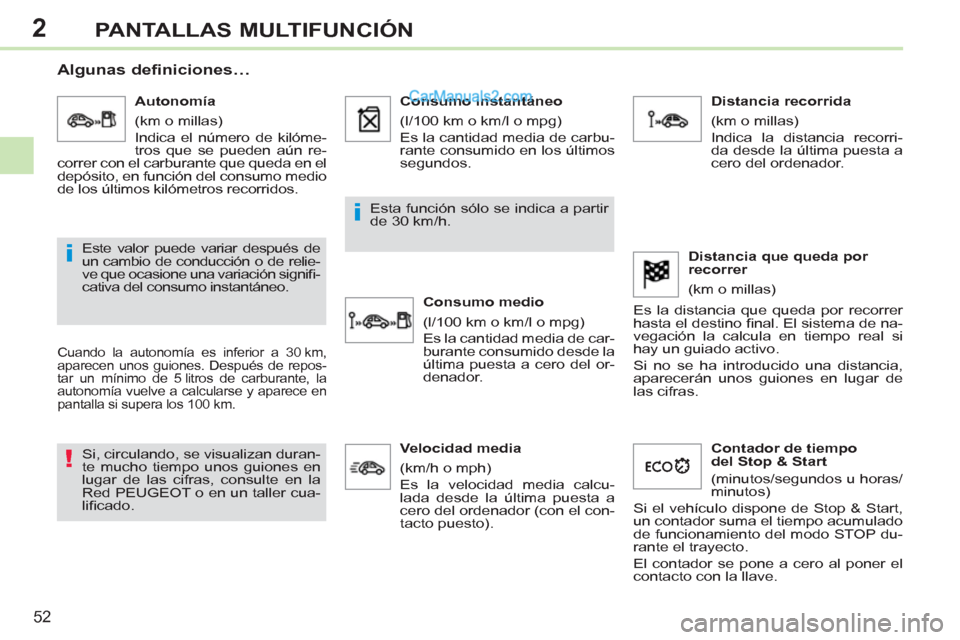 Peugeot 308 CC 2011  Manual del propietario (in Spanish) 2
!
i
i
52
PANTALLAS MULTIFUNCIÓN
   
 
 
 
 
 
Algunas definiciones… 
 
Cuando la autonomía es inferior a 30 km, 
aparecen unos guiones. Después de repos-
tar un mínimo de 5 litros de carburant
