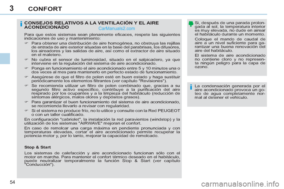 Peugeot 308 CC 2011  Manual del propietario (in Spanish) 3
i
i
54 
CONFORT
   
La condensación generada por el 
aire acondicionado provoca un go-
teo de agua completamente nor-
mal al detener el vehículo.  
 
 
CONSEJOS RELATIVOS A LA VENTILACIÓN Y EL AI