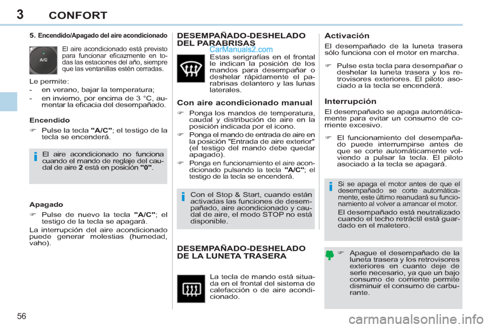 Peugeot 308 CC 2011  Manual del propietario (in Spanish) 3
i
i
i
56 
CONFORT
  La tecla de mando está situa-
da en el frontal del sistema de 
calefacción o de aire acondi-
cionado. 
   
 
 
 
 
 
 
 
DESEMPAÑADO-DESHELADO 
DE LA LUNETA TRASERA    
 
�) 
