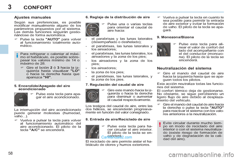 Peugeot 308 CC 2011  Manual del propietario (in Spanish) 3
!
i
58 
CONFORT
   
Ajustes manuales 
 
Según sus preferencias, es posible 
modiﬁ car manualmente alguno de los 
parámetros propuestos por el sistema. 
Las demás funciones seguirán gestio-
ná