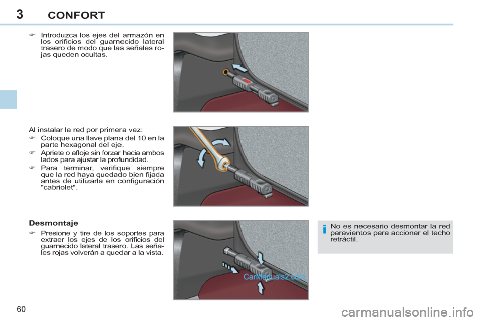 Peugeot 308 CC 2011  Manual del propietario (in Spanish) 3
i
60 
CONFORT
   
�) 
  Introduzca los ejes del armazón en 
los oriﬁ cios del guarnecido lateral 
trasero de modo que las señales ro-
jas queden ocultas.  
  Al instalar la red por primera vez: 