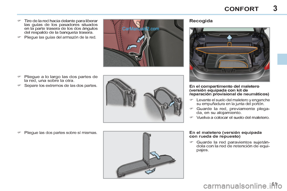 Peugeot 308 CC 2011  Manual del propietario (in Spanish) 3
61
CONFORT
   
�) 
  Tire de la red hacia delante para liberar 
las guías de los pasadores situados 
en la parte trasera de los dos ángulos 
del respaldo de la banqueta trasera. 
   
�) 
 
Pliegue