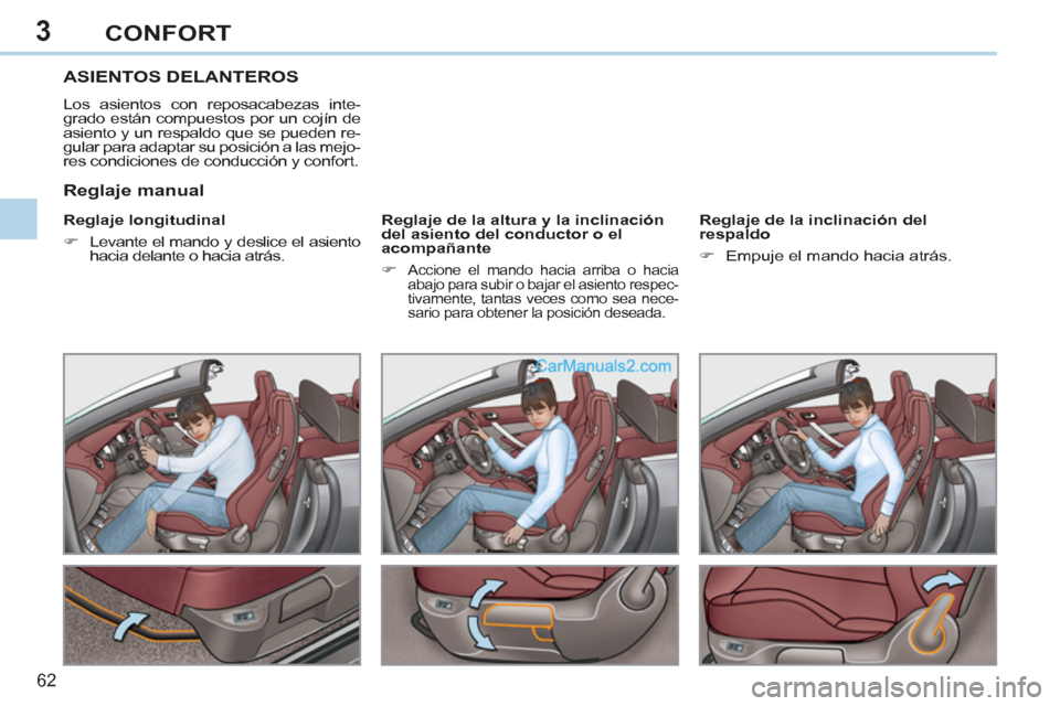 Peugeot 308 CC 2011  Manual del propietario (in Spanish) 3
62 
CONFORT
   
 
 
 
 
 
 
 
ASIENTOS DELANTEROS 
 
Los asientos con reposacabezas inte-
grado están compuestos por un cojín de 
asiento y un respaldo que se pueden re-
gular para adaptar su posi