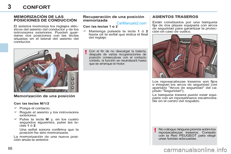 Peugeot 308 CC 2011  Manual del propietario (in Spanish) 3
!
!
66 
CONFORT
   
 
 
 
 
 
 
 
 
 
 
MEMORIZACIÓN DE LAS 
POSICIONES DE CONDUCCIÓN 
  El sistema memoriza los reglajes eléc-
tricos del asiento del conductor y de los 
retrovisores exteriores.