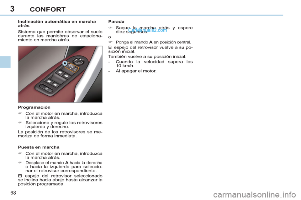 Peugeot 308 CC 2011  Manual del propietario (in Spanish) 3
68 
CONFORT
   
 
 
 
 
 
 
Inclinación automática en marcha 
atrás 
  Sistema que permite observar el suelo 
durante las maniobras de estaciona-
miento en marcha atrás.  
   
Puesta en marcha 
