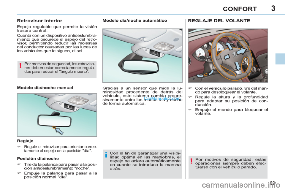 Peugeot 308 CC 2011  Manual del propietario (in Spanish) 3
!
i
!
69
CONFORT
   
 
 
 
 
 
 
 
REGLAJE DEL VOLANTE 
 
 
 
 
�) 
  Con el  vehículo 
  parado 
, tire del man-
do para desbloquear el volante. 
   
�) 
  Regule la altura y la profundidad 
para 