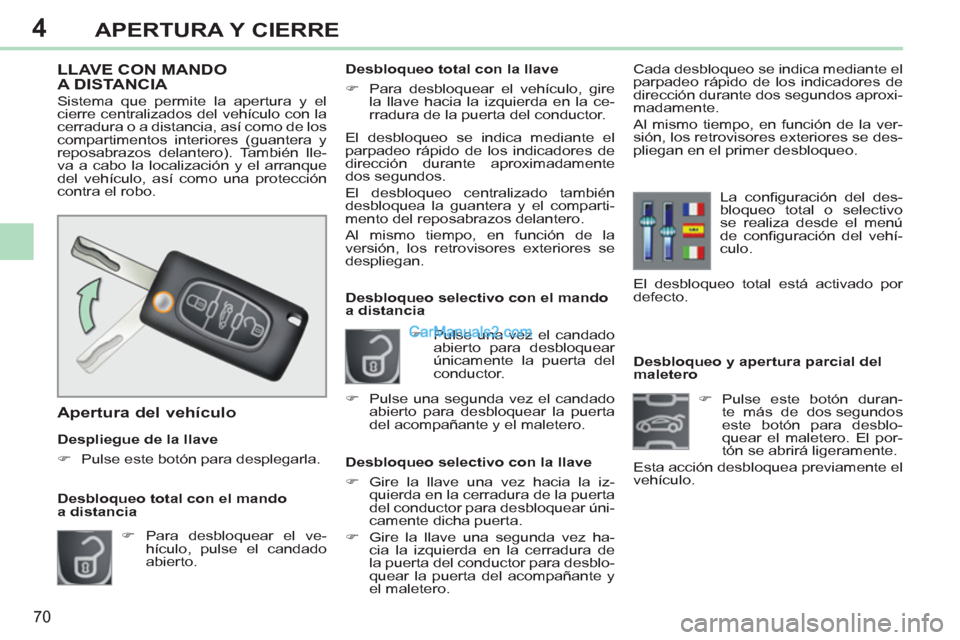 Peugeot 308 CC 2011  Manual del propietario (in Spanish) 4
70
APERTURA Y CIERRE
   
 
 
 
 
 
 
 
 
 
 
 
 
Desbloqueo y apertura parcial del 
maletero 
   
 
�) 
 Pulse este botón duran-
te más de dos segundos 
este botón para desblo-
quear el maletero.