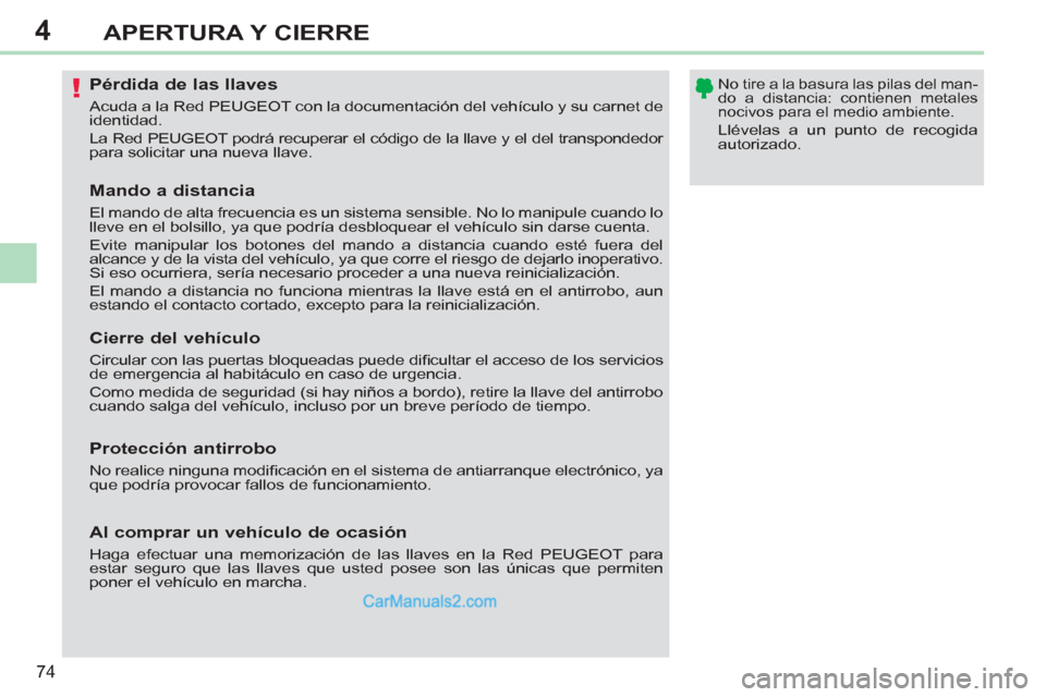 Peugeot 308 CC 2011  Manual del propietario (in Spanish) 4
!
74
APERTURA Y CIERRE
   
 
 
 
 
 
 
 
 
 
 
 
 
 
Pérdida de las llaves 
 
Acuda a la Red PEUGEOT con la documentación del vehículo y su carnet de 
identidad. 
  La Red PEUGEOT podrá recupera