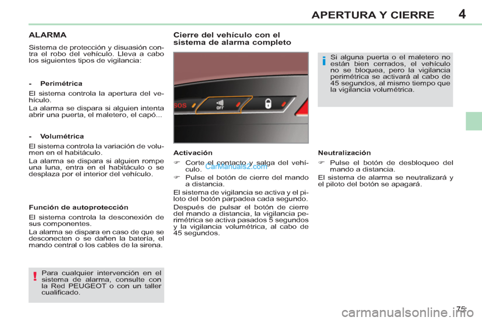 Peugeot 308 CC 2011  Manual del propietario (in Spanish) 4
!
i
75
APERTURA Y CIERRE
   
 
 
 
 
ALARMA 
 
Sistema de protección y disuasión con-
tra el robo del vehículo. Lleva a cabo 
los siguientes tipos de vigilancia:  
 
 
Cierre del vehículo con el