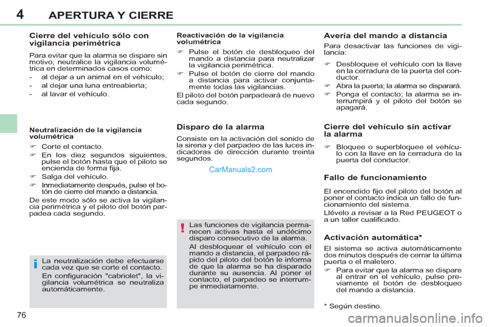 Peugeot 308 CC 2011  Manual del propietario (in Spanish) 4
!
i
76
APERTURA Y CIERRE
   
Disparo de la alarma 
 
Las funciones de vigilancia perma-
necen activas hasta el undécimo 
disparo consecutivo de la alarma. 
  Al desbloquear el vehículo con el 
man