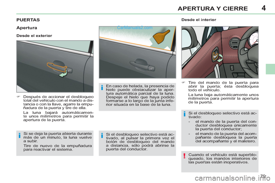 Peugeot 308 CC 2011  Manual del propietario (in Spanish) 4
!
i
i
i
i
79
APERTURA Y CIERRE
   
 
 
 
 
 
 
 
 
 
 
PUERTAS 
 
 
 
�) 
  Después de accionar el desbloqueo 
total del vehículo con el mando a dis-
tancia o con la llave, agarre la empu-
ñadura