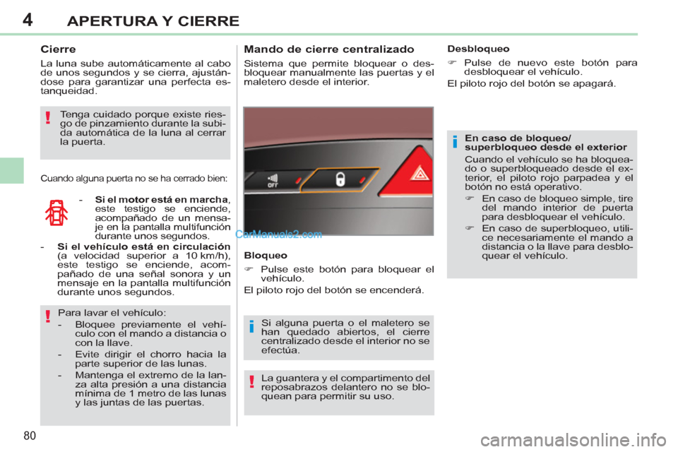 Peugeot 308 CC 2011  Manual del propietario (in Spanish) 4
i
i!
!
!
80
APERTURA Y CIERRE
   
En caso de bloqueo/
superbloqueo desde el exterior 
  Cuando el vehículo se ha bloquea-
do o superbloqueado desde el ex-
terior, el piloto rojo parpadea y el 
bot