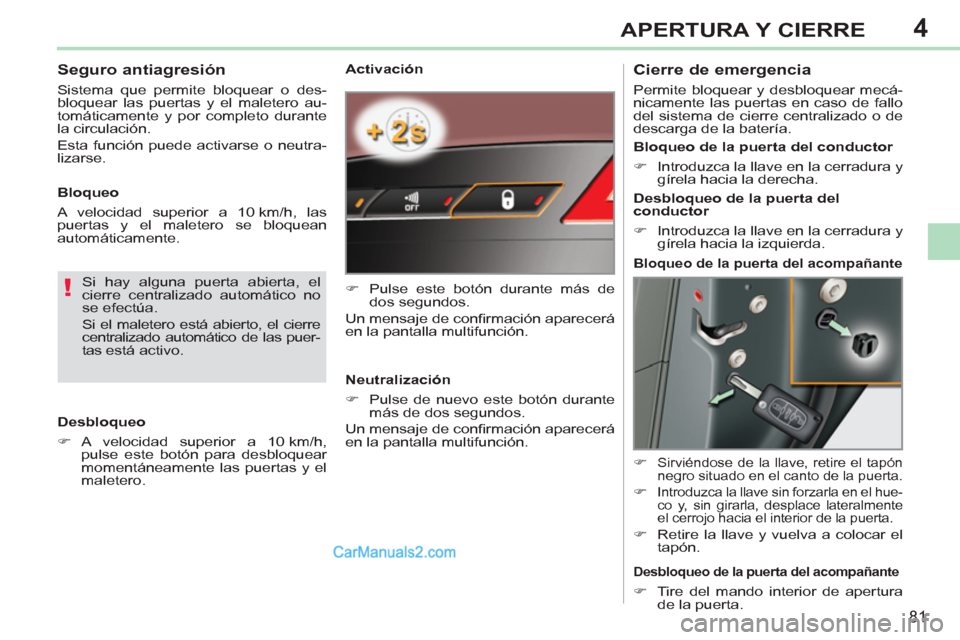 Peugeot 308 CC 2011  Manual del propietario (in Spanish) 4
!
81
APERTURA Y CIERRE
   
Activación 
   
 
�) 
  Pulse este botón durante más de 
dos segundos.  
  Un mensaje de conﬁ rmación aparecerá 
en la pantalla multifunción.  
   
Neutralización