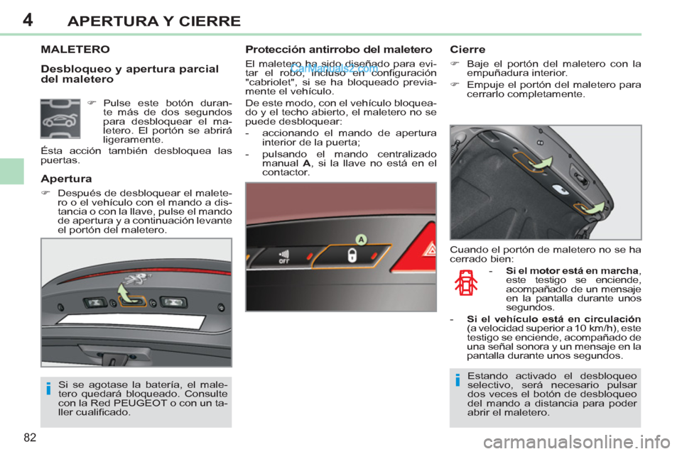 Peugeot 308 CC 2011  Manual del propietario (in Spanish) 4
ii
82
APERTURA Y CIERRE
   
Desbloqueo y apertura parcial 
del maletero 
   
 
 
 
 
 
 
 
 
 
 
 
 
 
 
 
 
MALETERO  
 
Protección antirrobo del maletero 
 
El maletero ha sido diseñado para evi