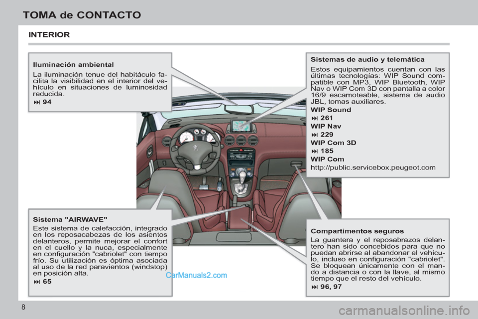 Peugeot 308 CC 2011  Manual del propietario (in Spanish) 8
TOMA de CONTACTO
   
Iluminación ambiental 
  La iluminación tenue del habitáculo fa-
cilita la visibilidad en el interior del ve-
hículo en situaciones de luminosidad 
reducida. 
   
 
� 
 94 
