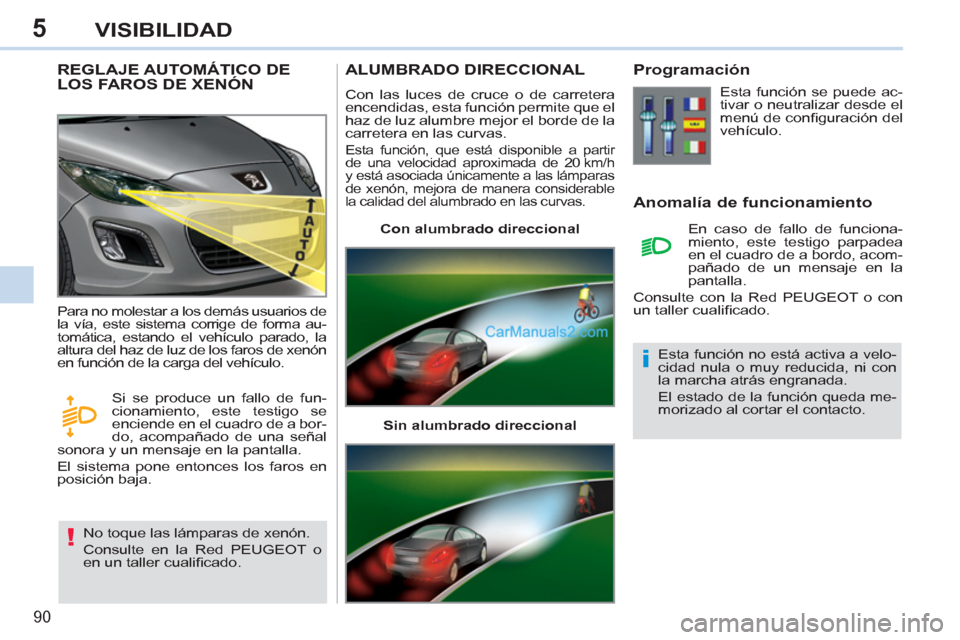 Peugeot 308 CC 2011 Manual del propietario (in Spanish) 5
!
i
90
VISIBILIDAD
REGLAJE AUTOMÁTICO DE
LOS FAROS DE XENÓN
No toque las lámparas de xenón.
Consulte en la Red PEUGEOT o
en un taller cualifi cado. Para no molestar Peugeot 308 CC 2011 Manual del propietario (in Spanish) 5
!
i
90
VISIBILIDAD
REGLAJE AUTOMÁTICO DE
LOS FAROS DE XENÓN
No toque las lámparas de xenón.
Consulte en la Red PEUGEOT o
en un taller cualifi cado. Para no molestar