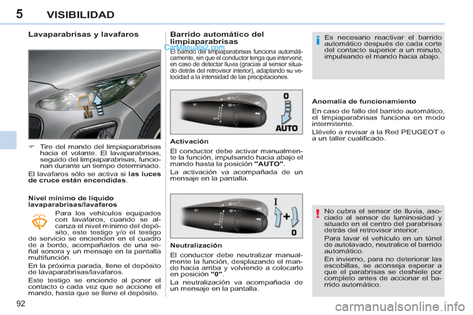 Peugeot 308 CC 2011  Manual del propietario (in Spanish) 5
!
i
92
VISIBILIDAD
   
 
 
 
 
 
 
 
 
Lavaparabrisas y lavafaros 
 
 
 
�) 
  Tire del mando del limpiaparabrisas 
hacia el volante. El lavaparabrisas, 
seguido del limpiaparabrisas, funcio-
nan du