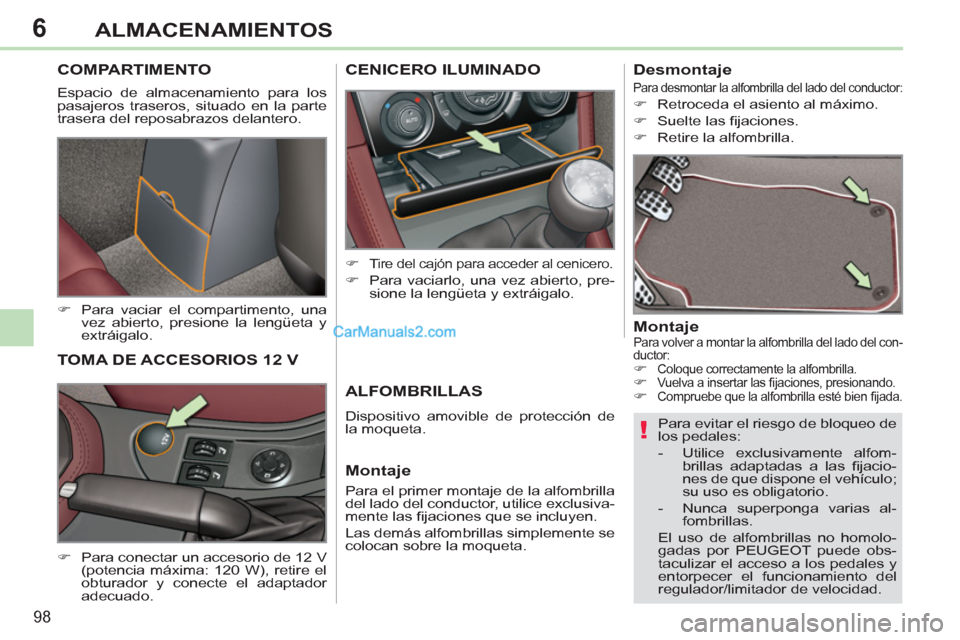 Peugeot 308 CC 2011  Manual del propietario (in Spanish) 6
!
98
ALMACENAMIENTOS
   
 
 
 
 
COMPARTIMENTO 
 
Espacio de almacenamiento para los 
pasajeros traseros, situado en la parte 
trasera del reposabrazos delantero. 
   
 
�) 
  Para vaciar el compart