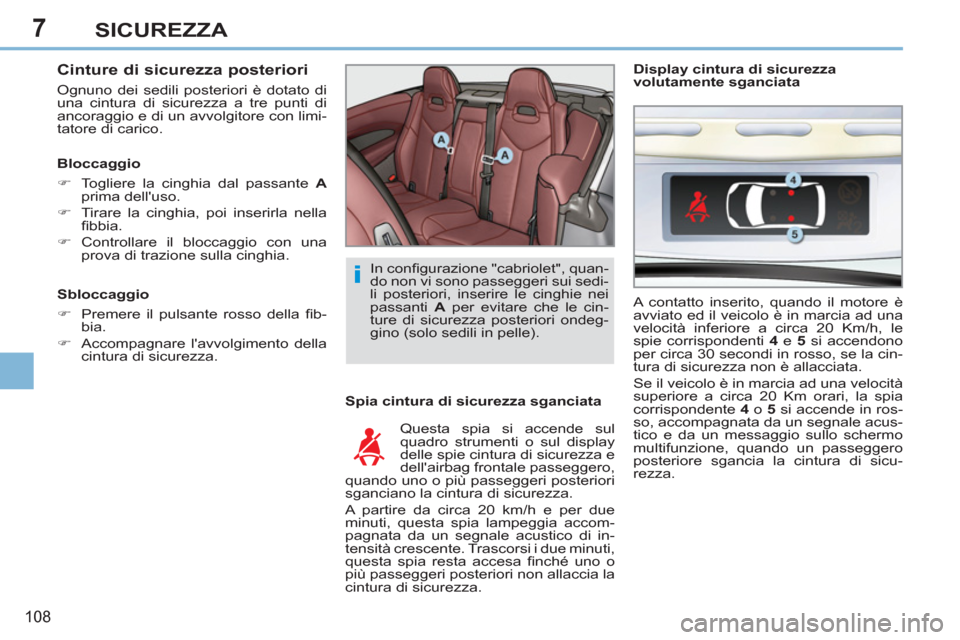 Peugeot 308 CC 2011  Manuale del proprietario (in Italian) 7
i
108
SICUREZZA
   
Cinture di sicurezza posteriori 
 
Ognuno dei sedili posteriori è dotato di 
una cintura di sicurezza a tre punti di 
ancoraggio e di un avvolgitore con limi-
tatore di carico. 