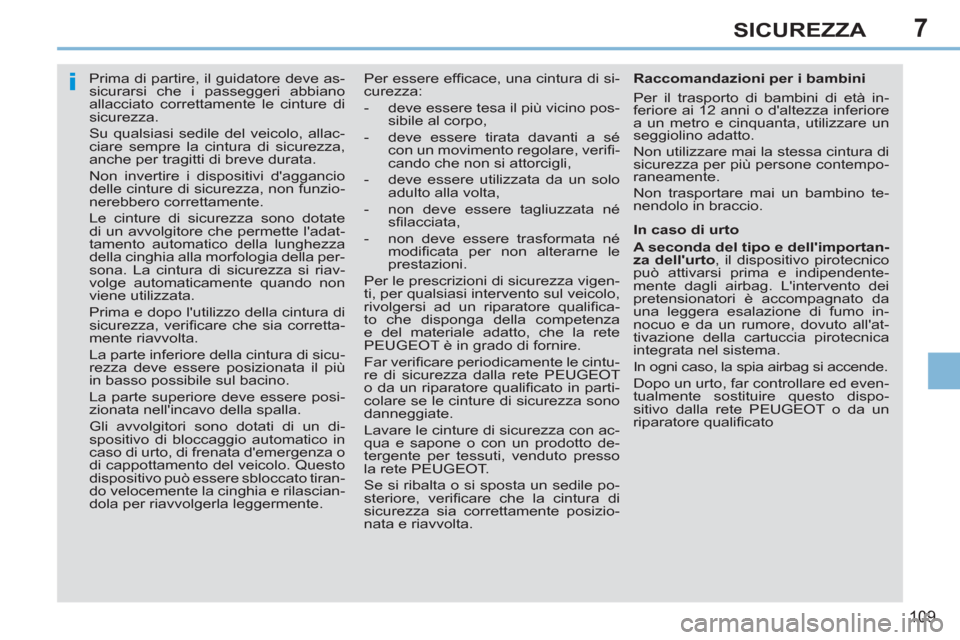 Peugeot 308 CC 2011 Manuale del proprietario (in Italian) 7
i
109
SICUREZZA
Prima di partire, il guidatore deve as-
sicurarsi che i passeggeri abbiano
allacciato correttamente le cinture di
sicurezza.
Su qualsiasi sedile del veicolo, allac-
Peugeot 308 CC 2011 Manuale del proprietario (in Italian) 7
i
109
SICUREZZA
Prima di partire, il guidatore deve as-
sicurarsi che i passeggeri abbiano
allacciato correttamente le cinture di
sicurezza.
Su qualsiasi sedile del veicolo, allac-