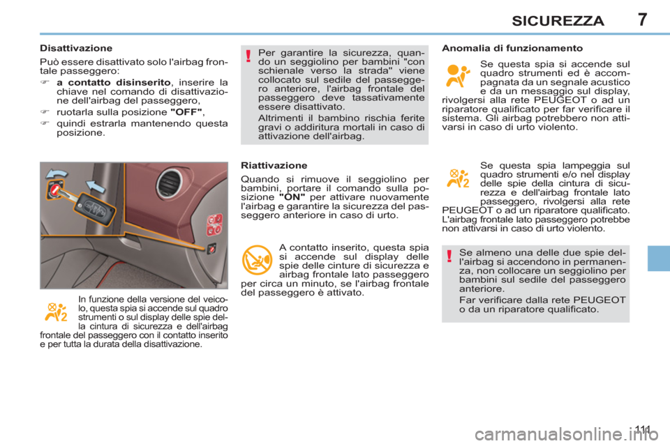 Peugeot 308 CC 2011 Manuale del proprietario (in Italian) 7
!
!
111
SICUREZZA
Se almeno una delle due spie del-
lairbag si accendono in permanen-
za, non collocare un seggiolino per
bambini sul sedile del passeggero
anteriore.
Far verifi care dalla Peugeot 308 CC 2011 Manuale del proprietario (in Italian) 7
!
!
111
SICUREZZA
Se almeno una delle due spie del-
lairbag si accendono in permanen-
za, non collocare un seggiolino per
bambini sul sedile del passeggero
anteriore.
Far verifi care dalla